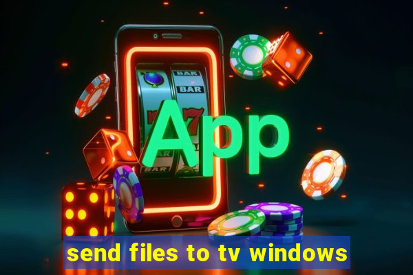 send files to tv windows
